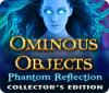 Permainan Ominous Objects: Phantom Reflection Collector's Edition